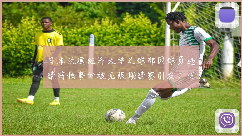日本流通经济大学足球部因球员违禁药物事件被无限期禁赛引发广泛关注