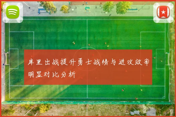 库里出战提升勇士战绩与进攻效率明显对比分析